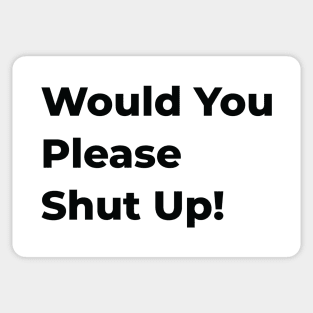 Would You Please Shut Up! "Black" Sticker